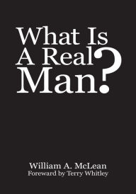 Title: What Is A Real Man?, Author: William A. McLean