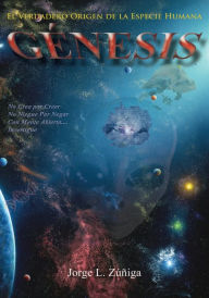 Title: Genesis: El Verdadero Origen de la Especie Humana, Author: Jorge L. Zuniga