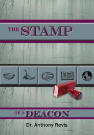 Title: The STAMP of a DEACON, Author: Dr. Anthony Revis