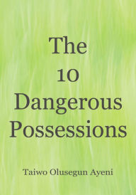 Title: The 10 Dangerous Possessions, Author: Taiwo Olusegun Ayeni