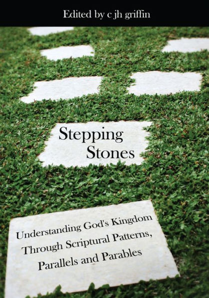 Stepping Stones: Understanding God's Kingdom Through Scriptural Patterns, Parallels and Parables