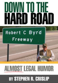 Title: Down to the Hard Road: Almost Legal Humor, Author: Stephen R. Crislip