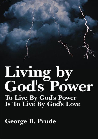 Living by God's Power: To Live By God's Power Is To Live By God's Love