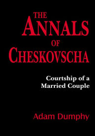 Title: The Annals of Cheskovscha: (Courtship of a Married Couple), Author: Adam Dumphy