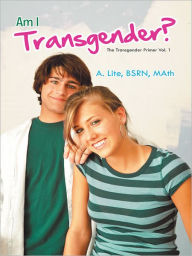 Title: Am I Transgender?: The Transgender Primer Vol. 1, Author: A. Lite