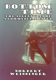 Title: Bottom Time: The Adventures of a Commercial Diver, Author: Norbert Weissinger