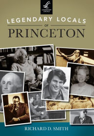 Title: Legendary Locals of Princeton, Author: Richard D. Smith