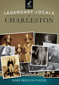 Title: Legendary Locals of Charleston, Author: Mary Preston Foster