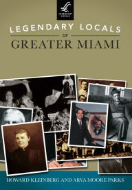 Title: Legendary Locals of Greater Miami, Author: Howard Kleinberg