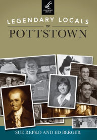 Title: Legendary Locals of Pottstown, Author: Sue Repko