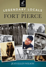 Title: Legendary Locals of Fort Pierce, Author: Jean Ellen Wilson