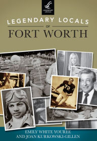 Title: Legendary Locals of Fort Worth, Author: Arcadia Publishing