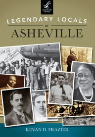 Title: Legendary Locals of Asheville, Author: Kevan D. Frazier