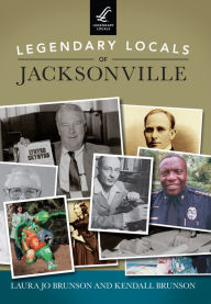 Title: Legendary Locals of Jacksonville, Author: Laura Jo Brunson