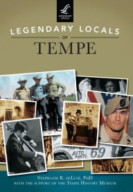 Title: Legendary Locals of Tempe, Author: Stephanie R. deLusé PhD