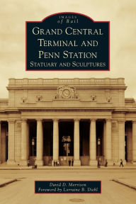Title: Grand Central Terminal and Penn Station: Statuary and Sculptures, Author: David D. Morrison