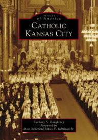 Title: Catholic Kansas City, Author: Zachary S. Daughtrey
