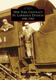 Title: New York Central's St. Lawrence Division: 1940-1960, Author: Allen Hilborn