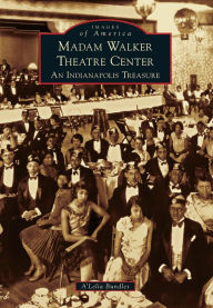 Title: Madam Walker Theatre Center: An Indianapolis Treasure, Author: A'Lelia Bundles