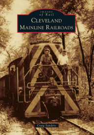 Title: Cleveland Mainline Railroads, Ohio (Images of Rail Series), Author: Craig Sanders