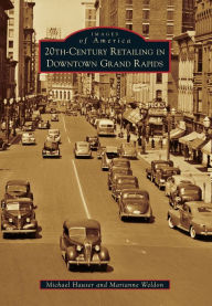 Title: 20th-Century Retailing in Downtown Grand Rapids, Author: Arcadia Publishing