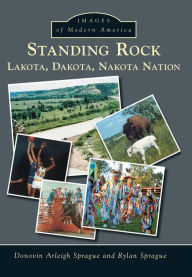 Title: Standing Rock: Lakota, Dakota, Nakota Nation, Author: Donovin Arleigh Sprague