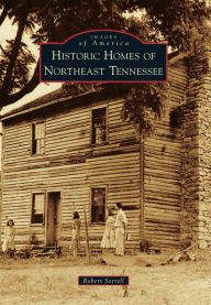 Title: Historic Homes of Northeast Tennessee, Author: Robert Sorrell