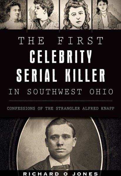 the First Celebrity Serial Killer Southwest Ohio: Confessions of Strangler Alfred Knapp