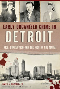 Title: Early Organized Crime in Detroit: Vice, Corruption and the Rise of the Mafia, Author: Arcadia Publishing