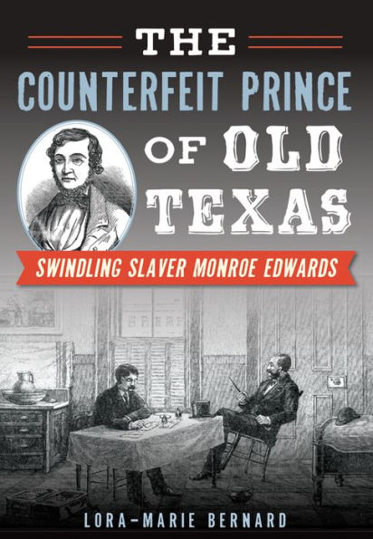 The Counterfeit Prince of Old Texas: Swindling Slaver Monroe Edwards