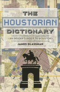 Title: The Houstorian Dictionary: An Insider's Index to Houston, Author: James Glassman