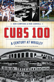 Title: Cubs 100: A Century at Wrigley Field, Author: Dan Campana