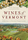 Wines of Vermont: A History of Pioneer Fermentation