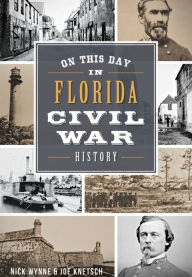 Title: On This Day in Florida Civil War History, Author: Nick Wynne