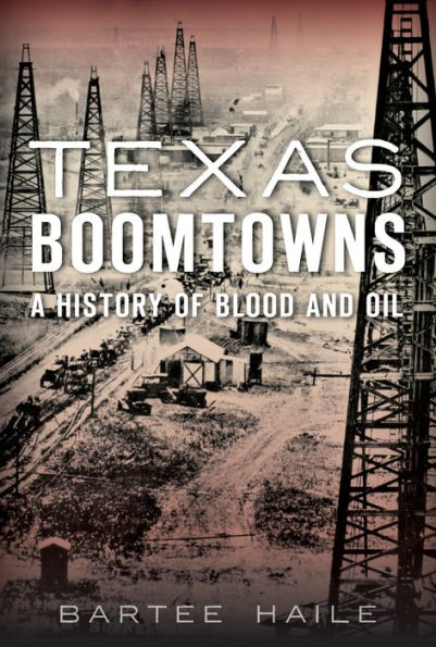 Texas Boomtowns: A History of Blood and Oil