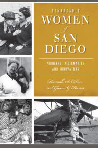 Title: Remarkable Women of San Diego: Pioneers, Visionaries and Innovators, Author: Hannah S. Cohen