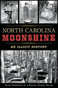 Title: North Carolina Moonshine: An Illicit History, Author: Frank Stephenson Jr. & Barbara Nichols Mulder