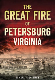 Title: The Great Fire of Petersburg, Virginia, Author: Tamara J. Eastman