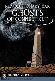 Title: Revolutionary War Ghosts of Connecticut, Author: Courtney McInvale