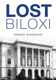 Title: Lost Biloxi, Mississippi, Author: Edmond Boudreaux