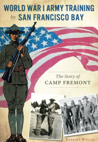 Title: World War I Army Training by San Francisco Bay:: The Story of Camp Fremont, Author: Barbara Wilcox