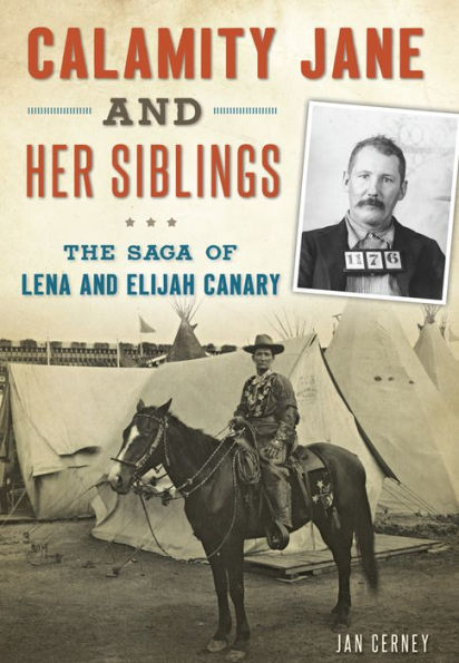 Calamity Jane and Her Siblings: The Saga of Lena and Elijah Canary