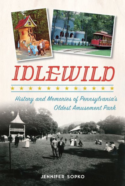 Idlewild: History and Memories of Pennsylvania's Oldest Amusement Park