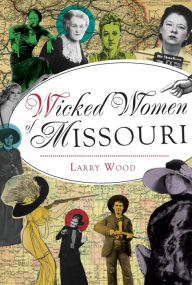 Title: Wicked Women of Missouri, Author: Larry Wood