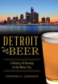 Title: Detroit Beer: A History of Brewing in the Motor City, Author: Arcadia Publishing