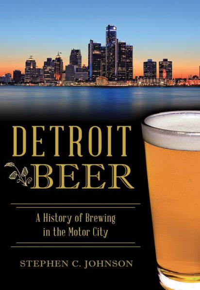 Detroit Beer: A History of Brewing in the Motor City