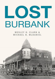 Title: Lost Burbank, California, Author: Wesley H. Clark