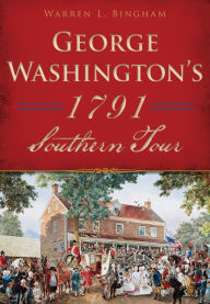 Title: George Washington's 1791 Southern Tour, Author: Warren L. Bingham