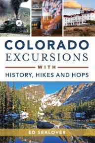 Title: Colorado Excursions with History, Hikes and Hops, Author: Ed Sealover