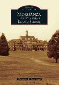 Title: Morganza: Pennsylvania's Reform School, Author: Christopher R. Barraclough